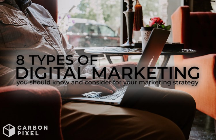 8 Types of Digital Marketing you should know and consider for your marketing strategy
